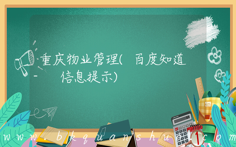 重庆物业管理(百度知道 - 信息提示)